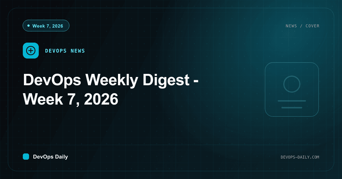 DevOps Weekly Digest - Week 7, 2026
