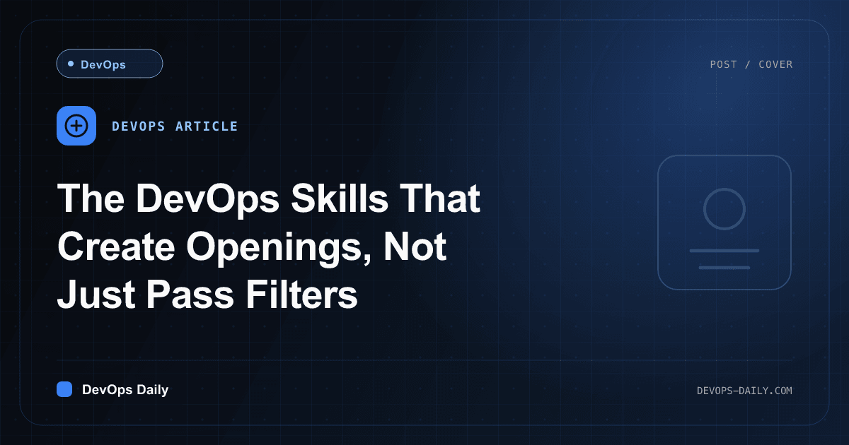 The DevOps Skills That Create Openings, Not Just Pass Filters