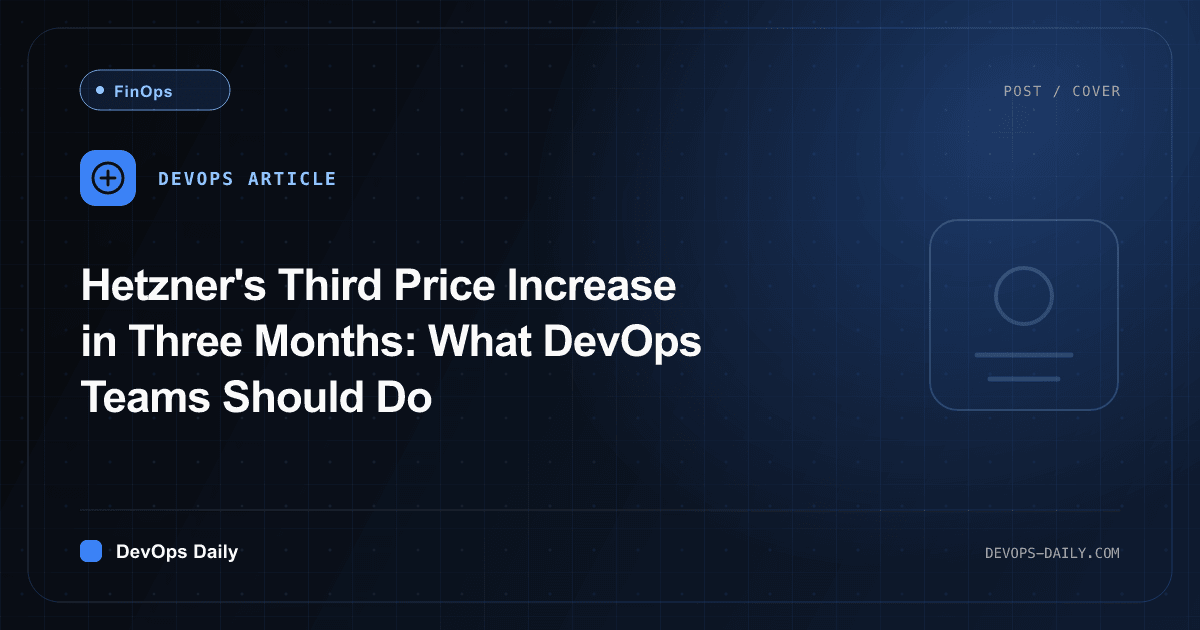 Hetzner's Third Price Increase in Three Months: What DevOps Teams Should Do