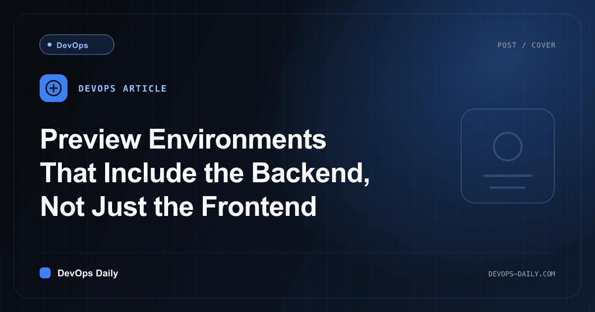 Preview Environments That Include the Backend, Not Just the Frontend