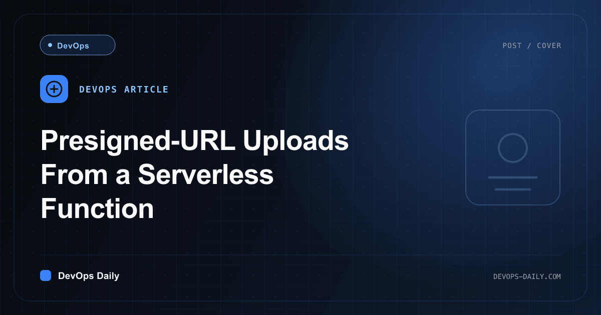 Presigned-URL Uploads From a Serverless Function