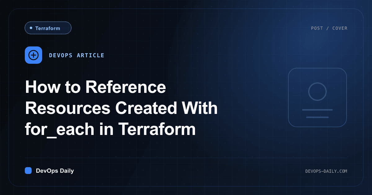 How to Reference Resources Created With for_each in Terraform